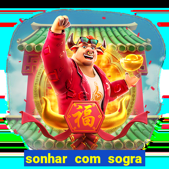 sonhar com sogra no jogo do bicho